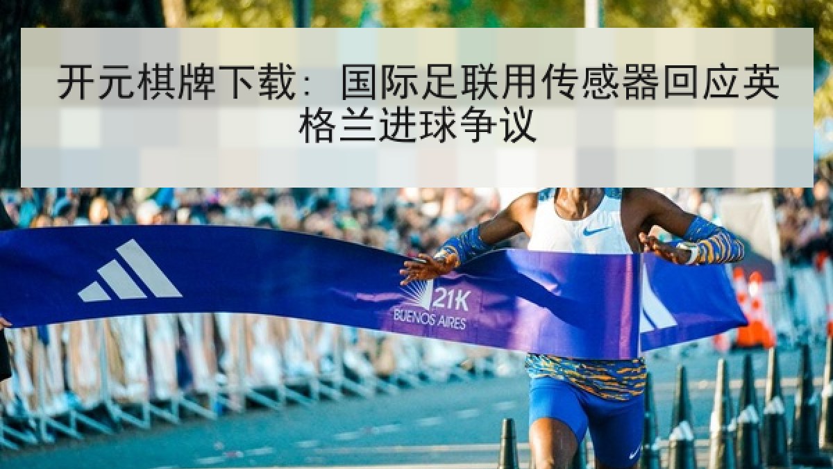 开元棋牌下载: 国际足联用传感器回应英格兰进球争议