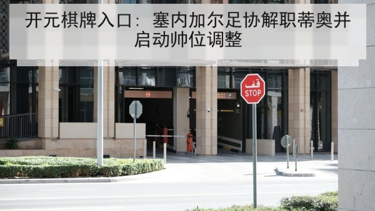 开元棋牌入口: 塞内加尔足协解职蒂奥并启动帅位调整