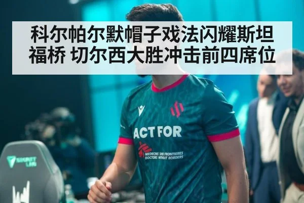 科尔帕尔默帽子戏法闪耀斯坦福桥 切尔西大胜冲击前四席位